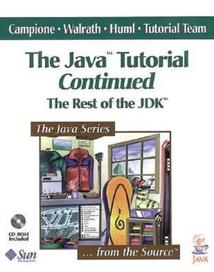 The Java� Tutorial Continued: The Rest of the Jdk� by Mary Campione, Alison Huml, Kathy Walrath