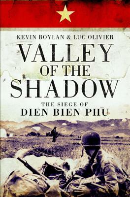 Valley of the Shadow: The Siege of Dien Bien Phu by Luc Olivier, Kevin Boylan