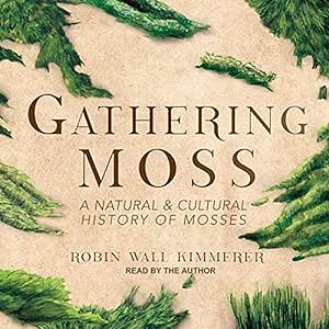 Gathering Moss: A Natural and Cultural History of Mosses by Robin Wall Kimmerer