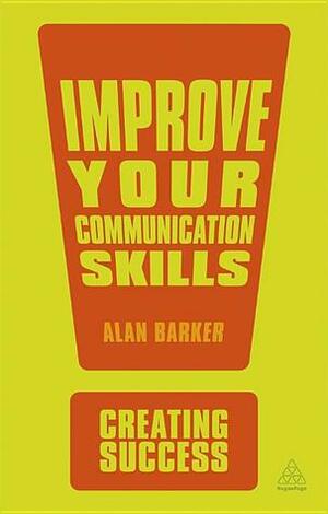 Improve Your Communication Skills by Alan Barker