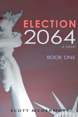 Election 2064: Book One by Scott McDermott