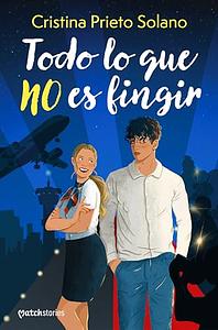 Todo lo que no es fingir by Cristina Prieto Solano