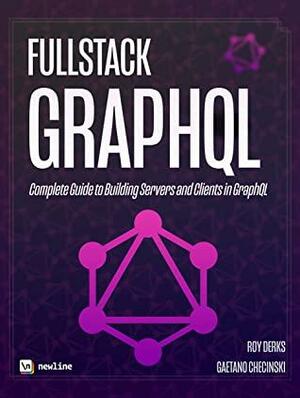 Fullstack GraphQL: Complete Guide to Building Servers and Clients in GraphQL by Roy Derks, Gaetano Checinski, Nate Murray