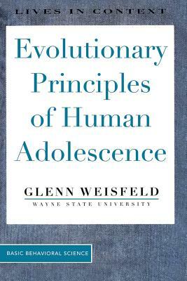 Evolutionary Principles of Human Adolescence by Glenn Weisfeld