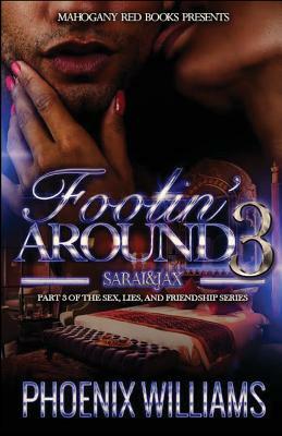 Foolin Around 3: Sarai and Jax: (Part 3 of Sex, Lies, and Friendship series) by Phoenix Williams