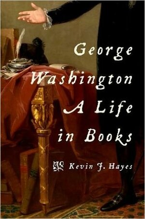 George Washington: A Life in Books by Kevin J. Hayes