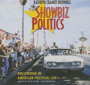 Showbiz Politics: Hollywood in American Political Life by Kathryn Cramer Brownell