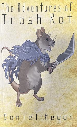 The Adventures of Trash Rat by Daniel Aegan