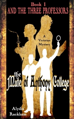 The Mute of Anthony College: And the Three Professors by Alydia Rackham