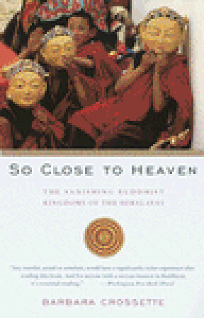 So Close to Heaven: The Vanishing Buddhist Kingdoms of the Himalayas by Barbara Crossette