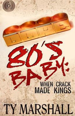 80's Baby: When Crack Made Kings by Ty Marshall