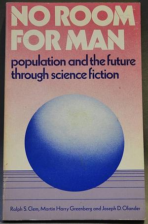 No Room for Man: Population and the Future Through Science Fiction by Joseph D. Olander, Ralph S. Clem, Martin H. Greenberg