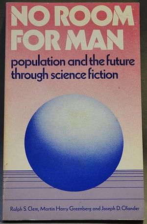 No Room for Man: Population and the Future Through Science Fiction by Ralph S. Clem, Martin H. Greenberg, Joseph D. Olander