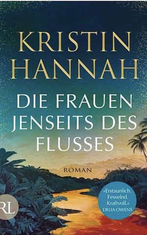 Die Frauen jenseits des Flusses by Kristin Hannah