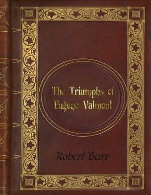 Robert Barr - The Triumphs of Eugene Valmont by Robert Barr