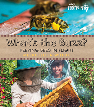 What's the Buzz?: Keeping Bees in Flight by Merrie-Ellen Wilcox