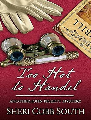 Too Hot to Handel: Another John Pickett Mystery by Sheri Cobb South, Sheri Cobb South