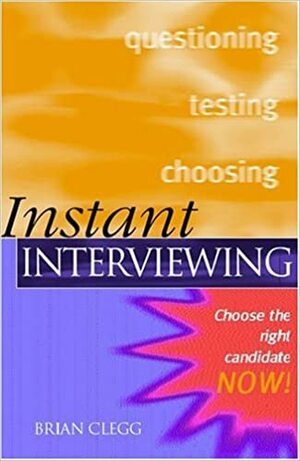 Instant Interviewing: Get the Right Information from People Now! by Brian Clegg