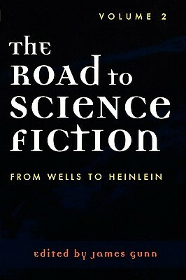 The Road to Science Fiction 2: From Wells to Heinlein by James E. Gunn