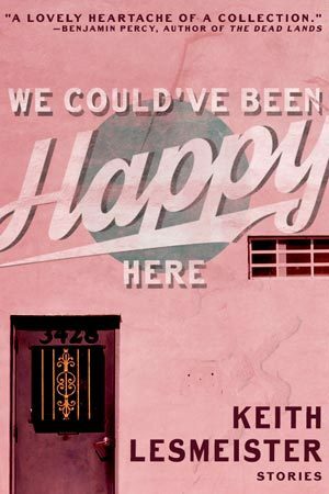 We Could've Been Happy Here by Keith Lesmeister