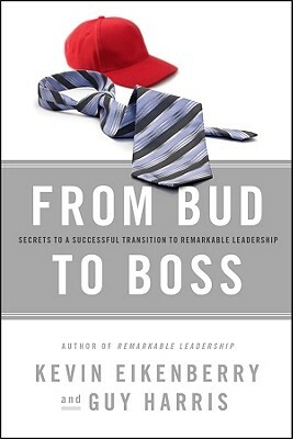 From Bud to Boss: Secrets to a Successful Transition to Remarkable Leadership by Guy Harris, Kevin Eikenberry