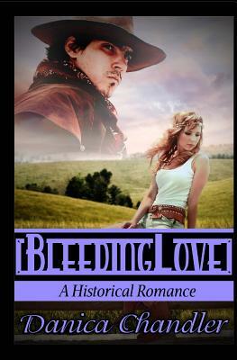 Bleeding Love (A Historical Romance) by Danica Chandler