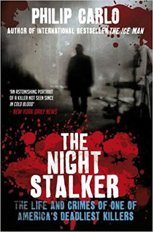 The Night Stalker: The Life and Crimes of One of America's Deadliest Killers by Philip Carlo