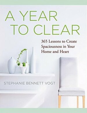 A Year to Clear: A Daily Guide to Creating Spaciousness In Your Home and Heart by Stephanie Bennett Vogt