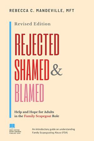 Rejected, Shamed, and Blamed: Help and Hope for Adults in the Family Scapegoat Role by Rebecca C. Mandeville