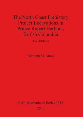 The North Coast Prehistory Project Excavations in Prince Rupert Harbour, British Columbia by Kenneth M. Ames