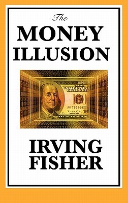 The Money Illusion by Irving Fisher