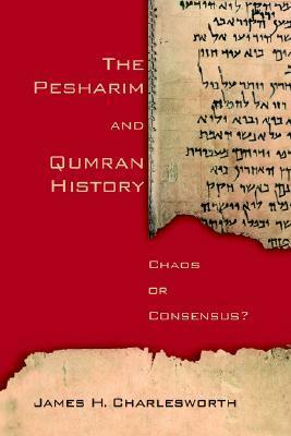 The Pesharim and Qumran History: Chaos or Consensus? by James H. Charlesworth