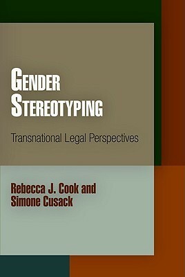 Gender Stereotyping: Transnational Legal Perspectives by Rebecca J. Cook, Simone Cusack