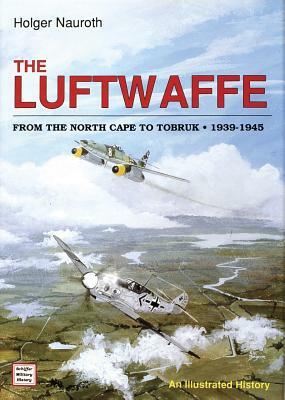 The Luftwaffe from the North Cape to Tobruk 1939-1945 by Holger Nauroth
