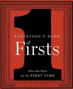 Robertson's Book of Firsts: Who Did What for the First Time by Patrick Robertson