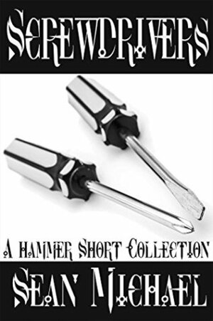 Screwdrivers: A Hammer Short Collection by Sean Michael