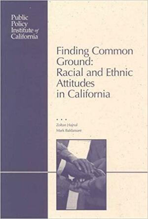 Finding Common Ground: Racial and Ethnic Attitudes in California by Mark Baldassare, Zoltan Hajnal