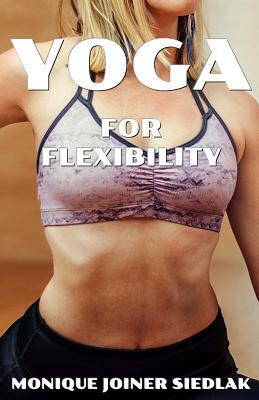 Yoga for Flexibility by Monique Joiner Siedlak