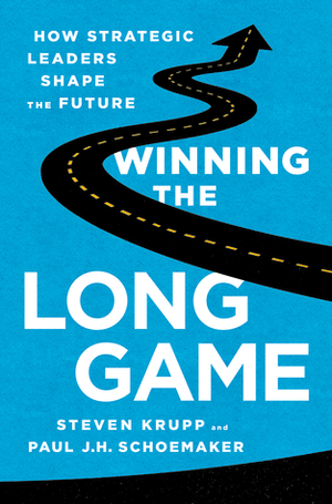 Winning the Long Game: How Strategic Leaders Shape the Future by Steve Krupp, Paul J.H. Schoemaker
