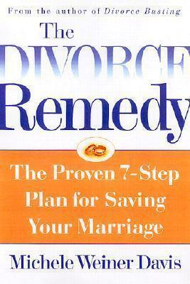 The Divorce Remedy: The Proven 7 Step Program For Saving Your Marriage by Michele Weiner-Davis, Michele Weiner-Davis