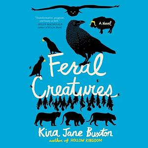 Feral Creatures by Kira Jane Buxton