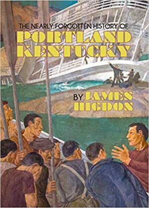 The Nearly Forgotten History of Portland, Kentucky by James Higdon