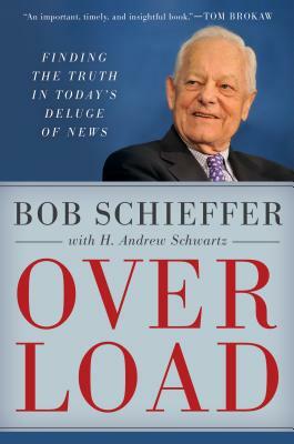 Overload: Finding the Truth in Today's Deluge of News by Bob Schieffer