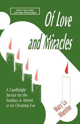 Of Love And Miracles: A Candlelight Service For The Sundays In Advent Or For Christmas Eve by Mary Lu Warstler