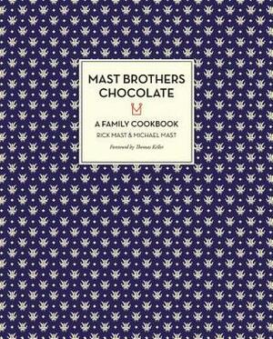 Mast Brothers Chocolate: A Family Cookbook: A FAMILY COOKBOOK by Thomas Keller, Michael Mast, Rick Mast