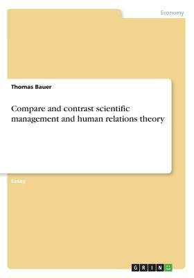 Compare and contrast scientific management and human relations theory by Thomas Bauer