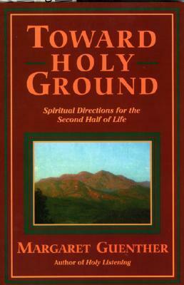 Toward Holy Ground: Spiritual Directions for the Second Half of Life by Margaret Guenther