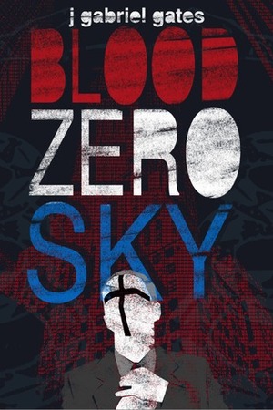 Blood Zero Sky by J. Gabriel Gates