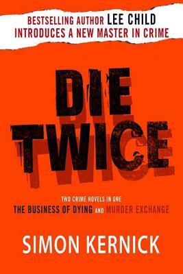 Die Twice: Two Crime Novels in One (the Business of Dying and the Murder Exchange) by Simon Kernick