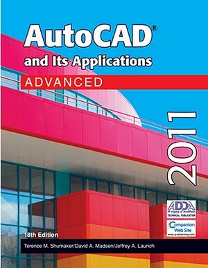 AutoCAD and Its Applications: Advanced by Terence M. Shumaker, Jeffrey A. Laurich, David A. Madsen